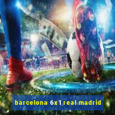 barcelona 6x1 real madrid